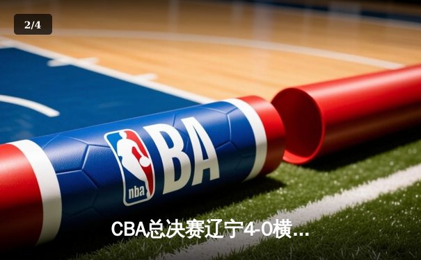 CBA总决赛辽宁4-0横扫新疆夺三连冠 赵继伟蝉联FMVP创历史 - 2