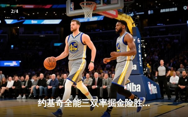 约基奇全能三双率掘金险胜森林狼，卫冕冠军西决扳回一城 - 2