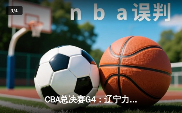 CBA总决赛G4：辽宁力克新疆夺赛点，赵继伟26+11统治攻防 - 3