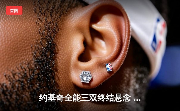 约基奇全能三双终结悬念 掘金抢七大战险胜森林狼挺进西决