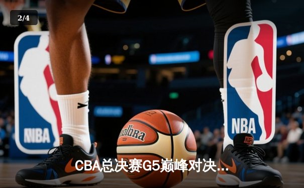 CBA总决赛G5巅峰对决：辽宁本钢加时险胜广东宏远实现三连冠伟业 - 2
