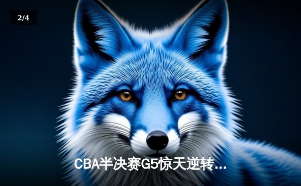 CBA半决赛G5惊天逆转！辽宁本钢加时险胜广东宏远晋级总决赛 - 2